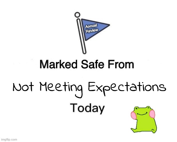 Annual Review Time | Annual
Review; Not Meeting Expectations | image tagged in memes,marked safe from,funny,employment,review | made w/ Imgflip meme maker