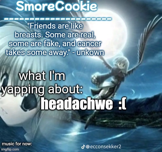 tweaks nightcore ass template | headachwe  :( | image tagged in tweaks nightcore ass template | made w/ Imgflip meme maker