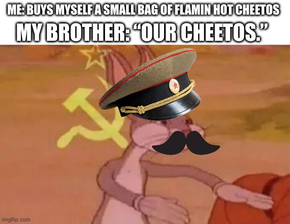 Communism | ME: BUYS MYSELF A SMALL BAG OF FLAMIN HOT CHEETOS; MY BROTHER: “OUR CHEETOS.” | image tagged in bugs bunny communist | made w/ Imgflip meme maker