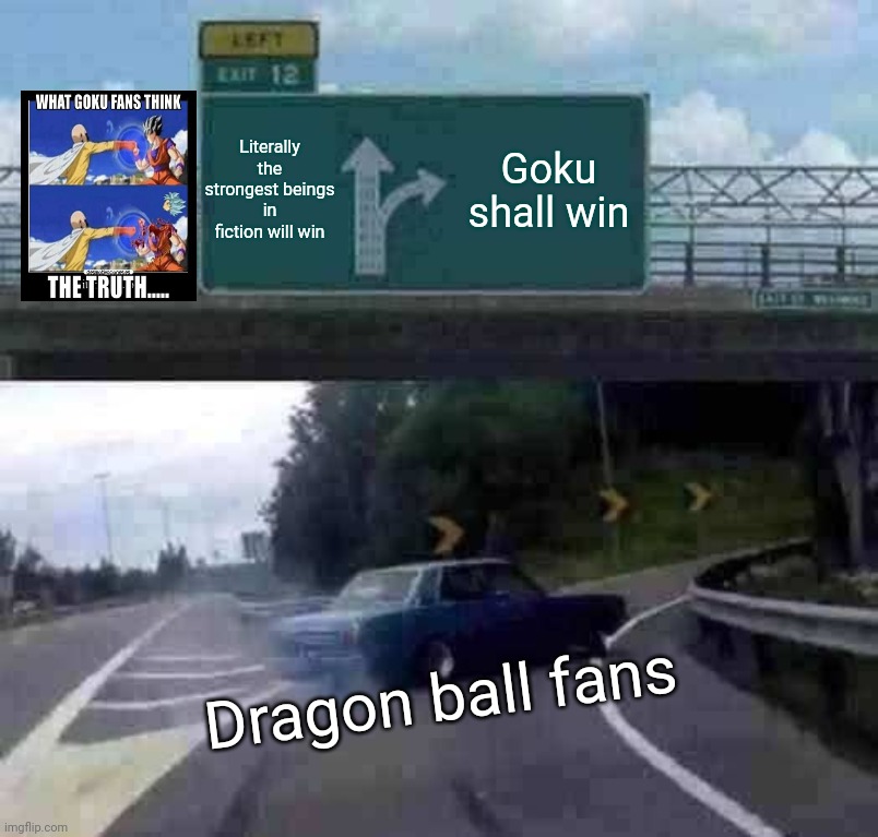 Left Exit 12 Off Ramp | Literally the strongest beings in fiction will win; Goku shall win; Dragon ball fans | image tagged in memes,left exit 12 off ramp | made w/ Imgflip meme maker