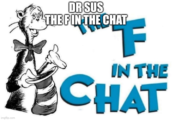 Dr Sus | DR SUS
THE F IN THE CHAT | image tagged in the f in the chat | made w/ Imgflip meme maker