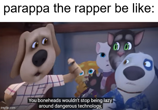 lol | parappa the rapper be like: | image tagged in oh wow are you actually reading these tags | made w/ Imgflip meme maker