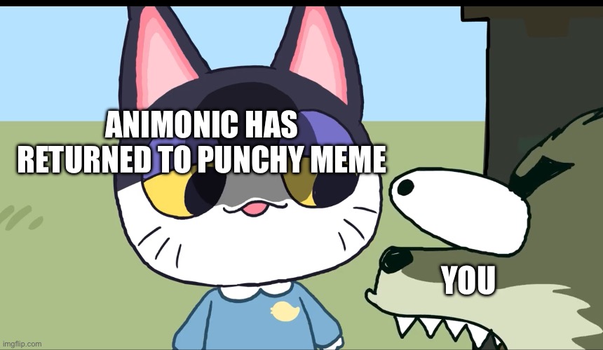 Im Back Bois | ANIMONIC HAS RETURNED TO PUNCHY MEME; YOU | image tagged in smug punchy,acnh,animalcrossing,animonicmemes | made w/ Imgflip meme maker