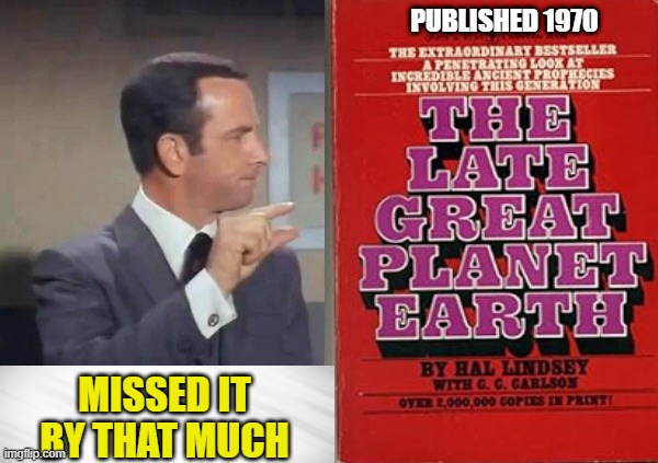 Late Great Prophecy | PUBLISHED 1970; MISSED IT BY THAT MUCH | image tagged in prophecy,theology,religion,apocalypse,revelation,hal lindsey | made w/ Imgflip meme maker