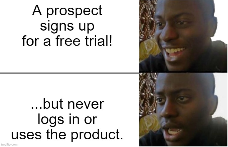 Two-panel meme featuring a man looking happy in the first image with the text 'A prospect signs up for a free trial!' and then looking disappointed in the second image with the text '...but never logs in or uses the product,' highlighting the importance of follow-up during free trials.