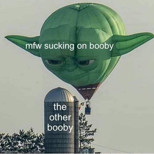 mulTITasking | mfw sucking on booby; the other booby | image tagged in yoda balloon | made w/ Imgflip meme maker