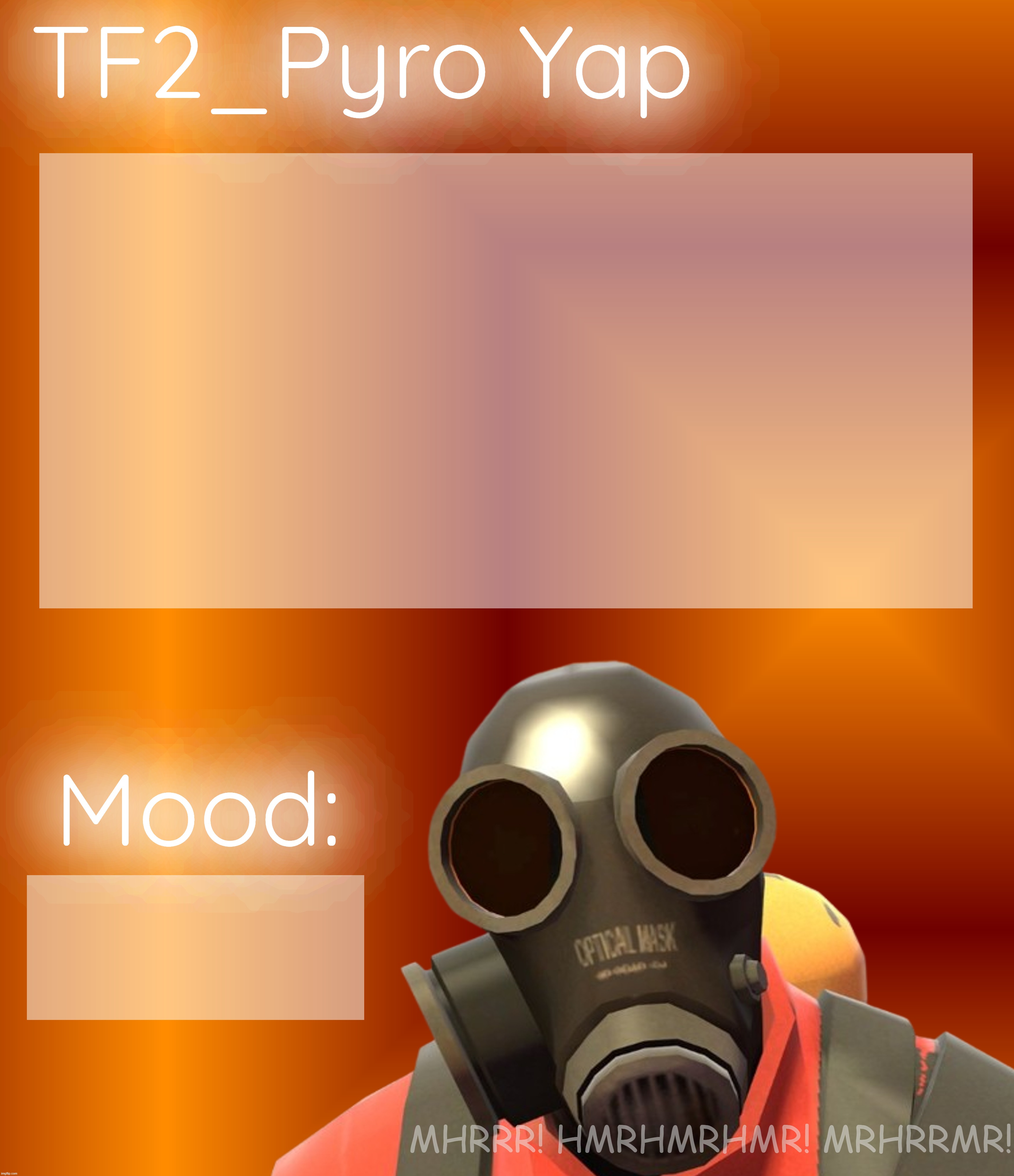 The template. | TF2_Pyro Yap; Mood:; MHRRR! HMRHMRHMR! MRHRRMR! | made w/ Imgflip meme maker