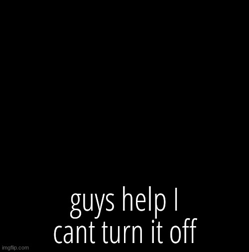 wavy | guys help I cant turn it off | image tagged in wavy | made w/ Imgflip meme maker
