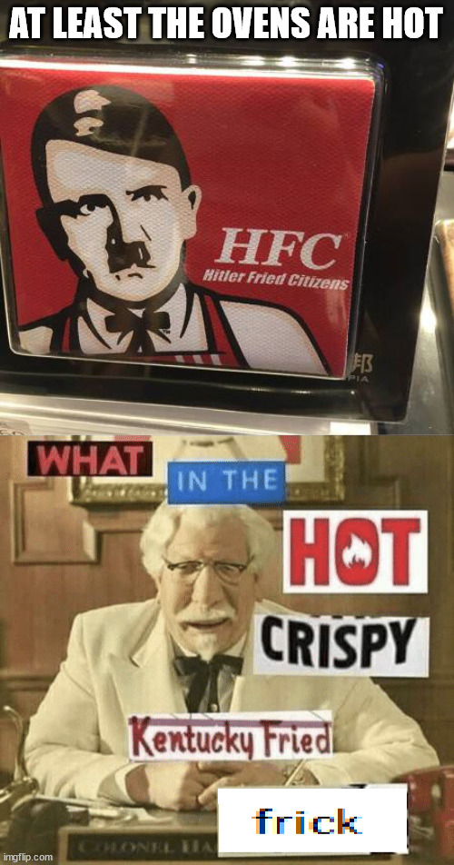 It is well done | AT LEAST THE OVENS ARE HOT | image tagged in what in the hot crispy kentucky fried frick | made w/ Imgflip meme maker