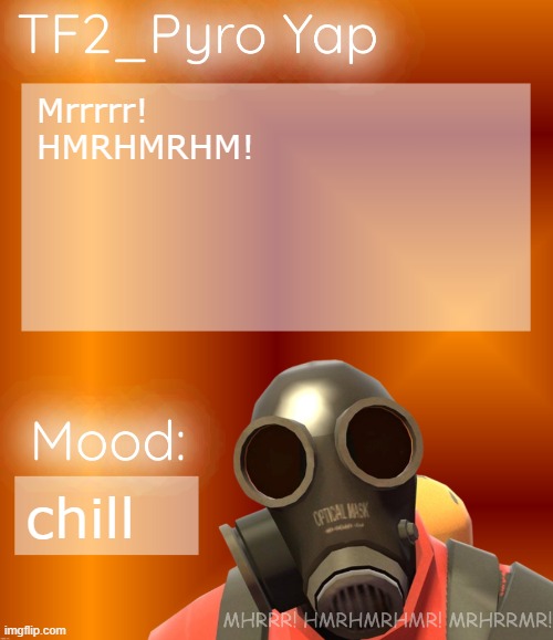 TF2_Pyro Yap | Mrrrrr! HMRHMRHM! chill | image tagged in tf2_pyro yap | made w/ Imgflip meme maker