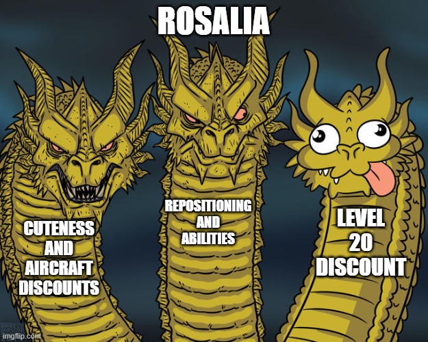 Rosalia really has improved alot. | ROSALIA; REPOSITIONING AND ABILITIES; LEVEL 20 DISCOUNT; CUTENESS AND AIRCRAFT DISCOUNTS | image tagged in three-headed dragon | made w/ Imgflip meme maker