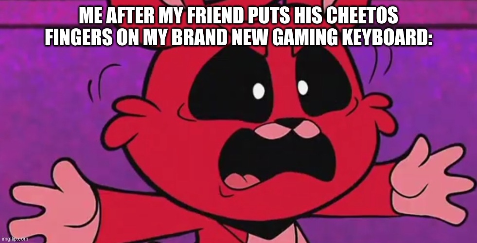 there goes my $5,000,000,000,000,000 keyboard | ME AFTER MY FRIEND PUTS HIS CHEETOS FINGERS ON MY BRAND NEW GAMING KEYBOARD: | image tagged in bobby bearhug angry | made w/ Imgflip meme maker