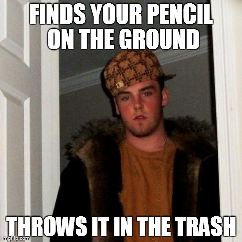 Scumbag Steve Meme | FINDS YOUR PENCIL ON THE GROUND THROWS IT IN THE TRASH | image tagged in memes,scumbag steve | made w/ Imgflip meme maker