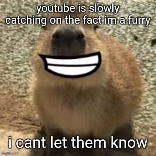 get out of my head | youtube is slowly catching on the fact im a furry; i cant let them know | image tagged in goofy ass capybara | made w/ Imgflip meme maker