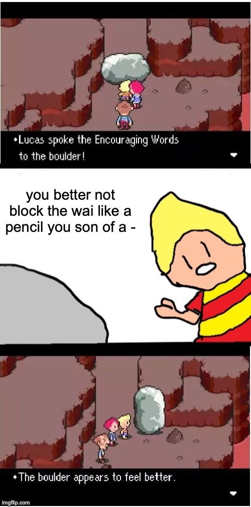 Lucas roasting a boulder | you better not block the wai like a pencil you son of a - | image tagged in lucas spoke encouraging words,funny,earthbound,mother 3,lucas kumatora duster | made w/ Imgflip meme maker