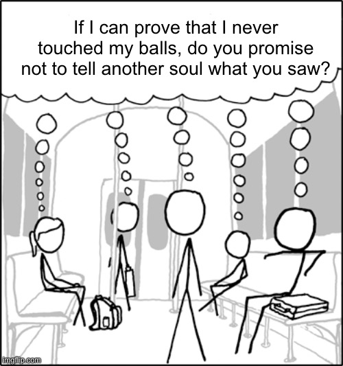 Sheeple | If I can prove that I never touched my balls, do you promise not to tell another soul what you saw? | image tagged in sheeple | made w/ Imgflip meme maker