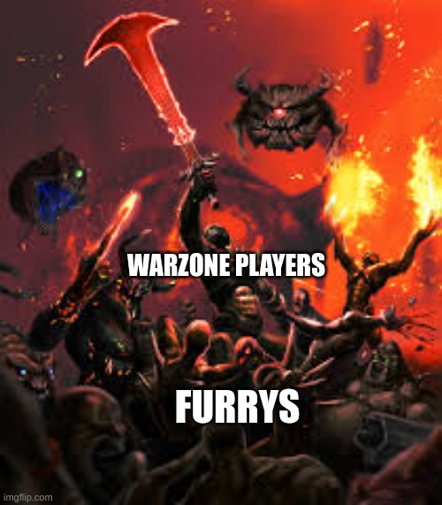 POV:irl | WARZONE PLAYERS; FURRYS | image tagged in doom | made w/ Imgflip meme maker