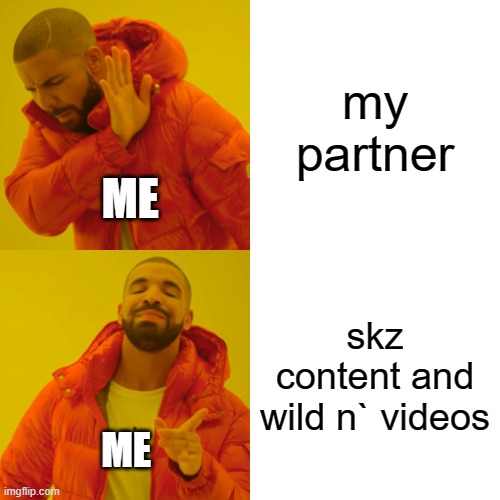 me choosing | my partner; ME; skz content and wild n` videos; ME | image tagged in memes,drake hotline bling | made w/ Imgflip meme maker