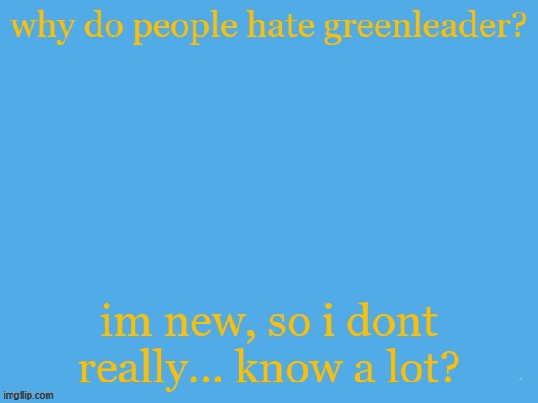 aether temp | why do people hate greenleader? im new, so i dont really... know a lot? | image tagged in aether temp | made w/ Imgflip meme maker