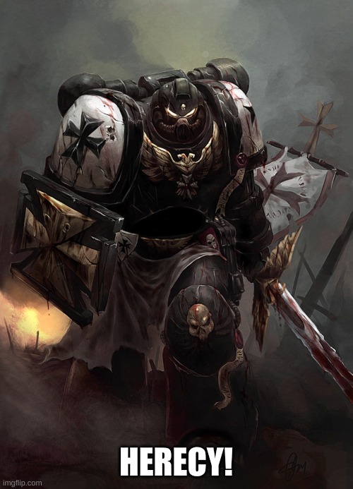 Warhammer 40k Black Templar | HERECY! | image tagged in warhammer 40k black templar | made w/ Imgflip meme maker