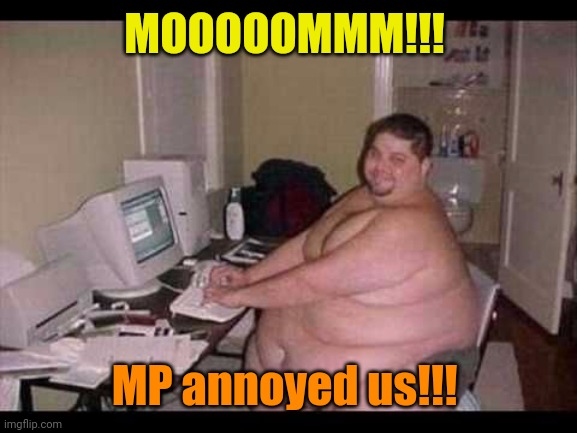 Basement Troll | MOOOOOMMM!!! MP annoyed us!!! | image tagged in basement troll | made w/ Imgflip meme maker