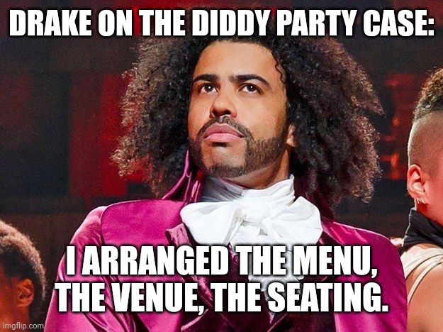 Drake on the Diddy party case ? | DRAKE ON THE DIDDY PARTY CASE:; I ARRANGED THE MENU, THE VENUE, THE SEATING. | image tagged in daveed diggs | made w/ Imgflip meme maker