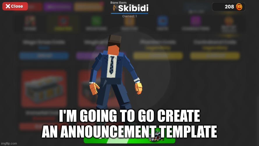 Skibidi | I'M GOING TO GO CREATE AN ANNOUNCEMENT TEMPLATE | image tagged in skibidi | made w/ Imgflip meme maker