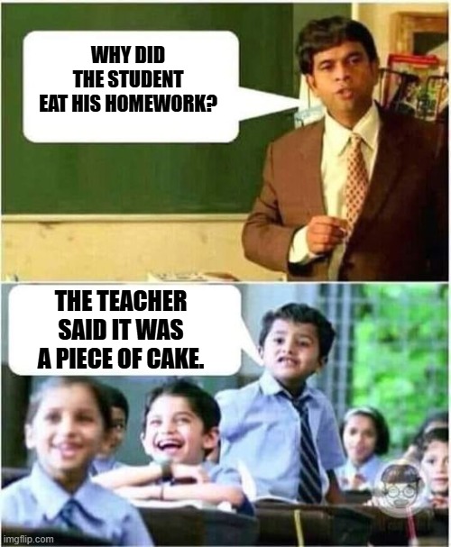 Daily Bad Dad Joke December 2, 2024 | WHY DID THE STUDENT EAT HIS HOMEWORK? THE TEACHER SAID IT WAS A PIECE OF CAKE. | image tagged in teacher and student | made w/ Imgflip meme maker