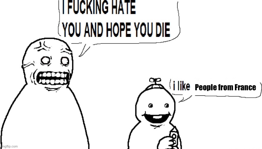 I F HATE YOU AND HOPE YOU DIE | People from France | image tagged in i f hate you and hope you die | made w/ Imgflip meme maker