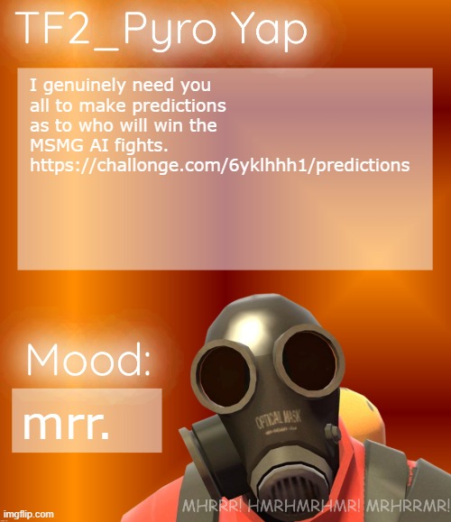 TF2_Pyro Yap | I genuinely need you all to make predictions as to who will win the MSMG AI fights. https://challonge.com/6yklhhh1/predictions; mrr. | image tagged in tf2_pyro yap | made w/ Imgflip meme maker