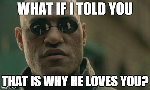 Matrix Morpheus Meme | WHAT IF I TOLD YOU THAT IS WHY HE LOVES YOU? | image tagged in memes,matrix morpheus | made w/ Imgflip meme maker