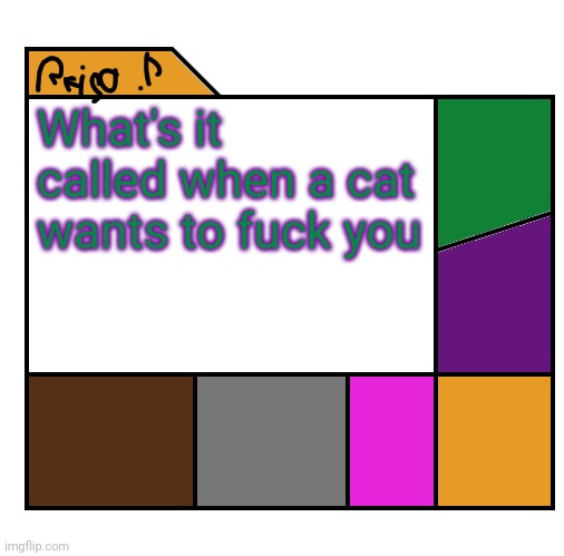 . | What's it called when a cat wants to fuck you | image tagged in reijo p | made w/ Imgflip meme maker