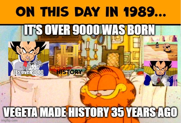 35 years ago it's over 9000 was born | IT'S OVER 9000 WAS BORN; VEGETA MADE HISTORY 35 YEARS AGO | image tagged in on this day in 1989,its over 9000,35 years ago,vegeta,history memes,hal 9000 | made w/ Imgflip meme maker