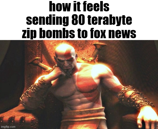 Kratos sitting on his throne | how it feels sending 80 terabyte zip bombs to fox news | image tagged in kratos sitting on his throne | made w/ Imgflip meme maker