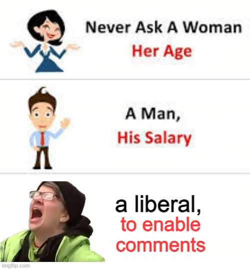 bedfordguy lookin at you | a liberal, to enable comments | image tagged in never ask a woman her age,crazy,liberals,comments,disabled,like brain | made w/ Imgflip meme maker