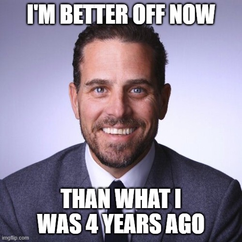 Hunter Biden | I'M BETTER OFF NOW; THAN WHAT I WAS 4 YEARS AGO | image tagged in hunter biden | made w/ Imgflip meme maker