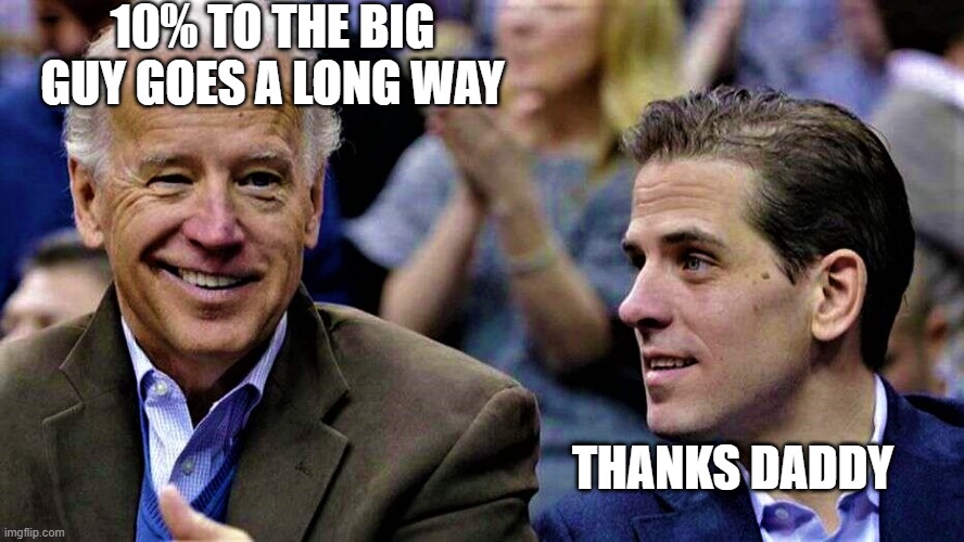 Joe & Hunter Biden | 10% TO THE BIG GUY GOES A LONG WAY; THANKS DADDY | image tagged in joe hunter biden | made w/ Imgflip meme maker