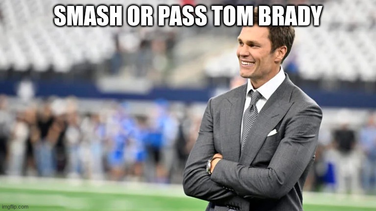 SMASH OR PASS TOM BRADY | made w/ Imgflip meme maker