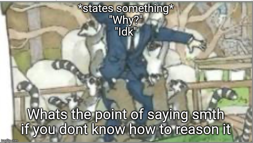 an even more retarded Jim | *states something*
"Why?"
"Idk"; Whats the point of saying smth if you dont know how to reason it | image tagged in an even more retarded jim | made w/ Imgflip meme maker