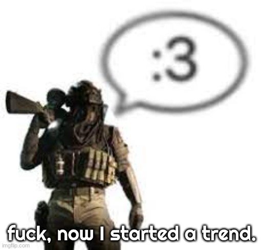 afk :3 | fuck, now I started a trend. | image tagged in afk 3 | made w/ Imgflip meme maker