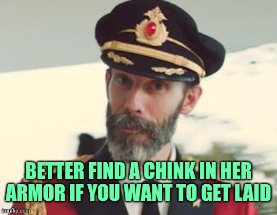 Captain Obvious | BETTER FIND A CHINK IN HER ARMOR IF YOU WANT TO GET LAID | image tagged in captain obvious | made w/ Imgflip meme maker