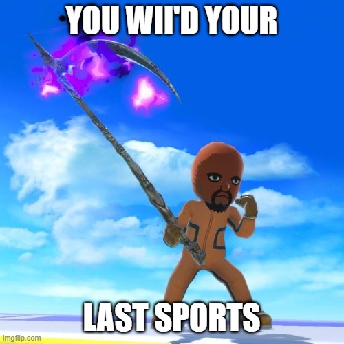 Matt is not messing around anymore | YOU WII'D YOUR; LAST SPORTS | image tagged in matt from wii sports,memes,funny,why are you reading this | made w/ Imgflip meme maker