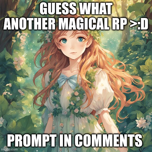 Fairy Rp (I just like fairies okay it not problem i swear ) | GUESS WHAT ANOTHER MAGICAL RP >:D; PROMPT IN COMMENTS | image tagged in romance,fairy tail | made w/ Imgflip meme maker