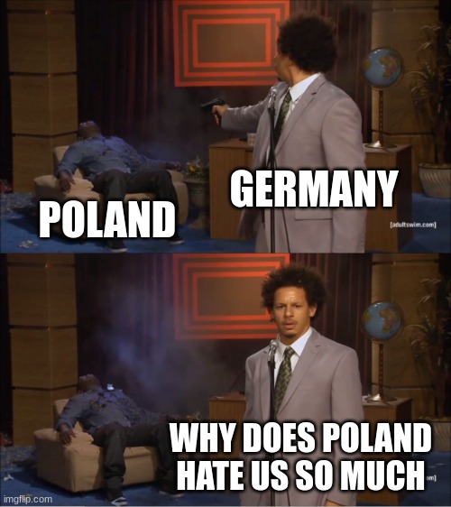 Who Killed Hannibal | GERMANY; POLAND; WHY DOES POLAND HATE US SO MUCH | image tagged in memes,who killed hannibal | made w/ Imgflip meme maker