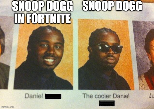 snoop dogg | SNOOP DOGG IN FORTNITE; SNOOP DOGG | image tagged in the cooler daniel | made w/ Imgflip meme maker