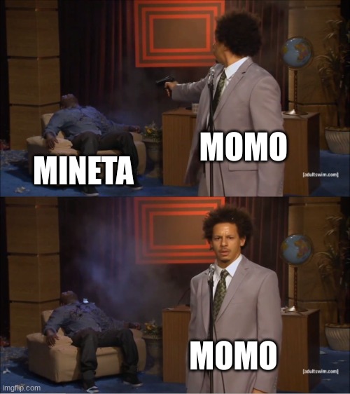 it had to be done | MOMO; MINETA; MOMO | image tagged in memes,who killed hannibal | made w/ Imgflip meme maker