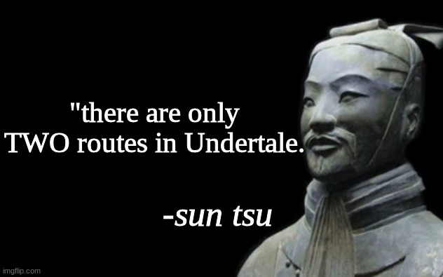 (╯°□°）╯︵ ┻━┻ | "there are only TWO routes in Undertale. | image tagged in sun tsu fake quote | made w/ Imgflip meme maker