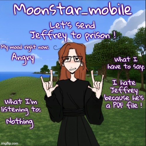 moonstar_mobile's announcement template | Angry Nothing I hate Jeffrey because he's a PDF file ! Let's send Jeffrey to prison ! | image tagged in moonstar_mobile's announcement template | made w/ Imgflip meme maker