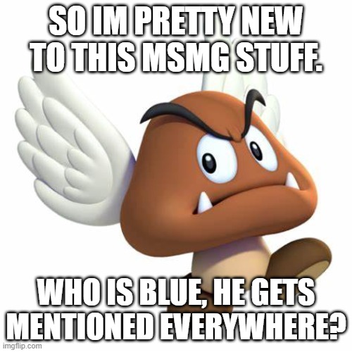 who? | SO IM PRETTY NEW TO THIS MSMG STUFF. WHO IS BLUE, HE GETS MENTIONED EVERYWHERE? | image tagged in grimnemo anouncement template | made w/ Imgflip meme maker