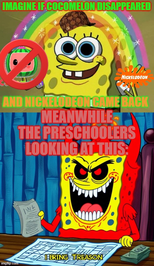 BRING BACK CABLE! LONG LIVE NICKELODEON! | IMAGINE IF COCOMELON DISAPPEARED; AND NICKELODEON CAME BACK; MEANWHILE THE PRESCHOOLERS LOOKING AT THIS: | image tagged in memes,imagination spongebob,funny,gen alpha,cocomelon,nickelodeon | made w/ Imgflip meme maker